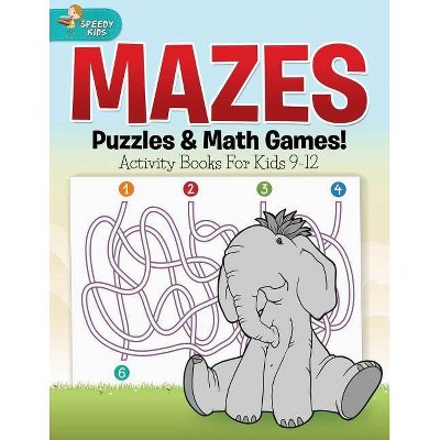 Mazes, Puzzles & Math Games! Activity Books For Kids 9-12 - by  Speedy Kids (Paperback)