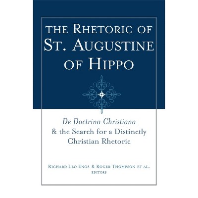 The Rhetoric of St. Augustine of Hippo - (Studies in Rhetoric & Religion) by  Richard Leo Enos & Roger Thompson (Paperback)