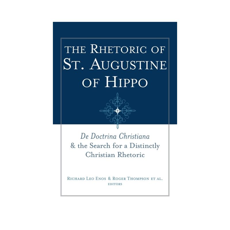 The Rhetoric of St. Augustine of Hippo - (Studies in Rhetoric & Religion) by  Richard Leo Enos & Roger Thompson (Paperback), 1 of 2