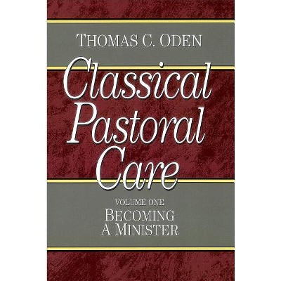 Classical Pastoral Care - (Classical Pastoral Care Series) by  Thomas C Oden (Paperback)