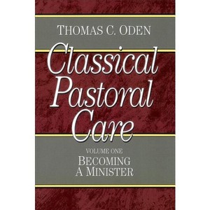 Classical Pastoral Care - (Classical Pastoral Care Series) by  Thomas C Oden (Paperback) - 1 of 1