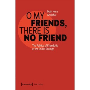 O My Friends, There Is No Friend - by  Matt Hern & Am Johal (Paperback) - 1 of 1