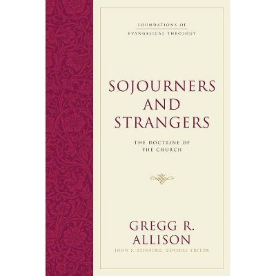 Sojourners and Strangers - (Foundations of Evangelical Theology) by  Gregg R Allison (Hardcover)