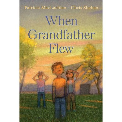 When Grandfather Flew - by  Patricia MacLachlan (Hardcover)