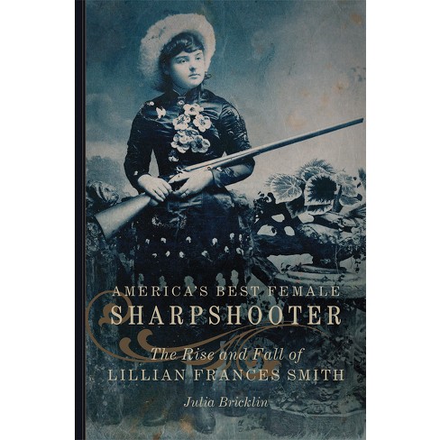 America's Best Female Sharpshooter - (William F. Cody the History and  Culture of the American West) by Julia Bricklin (Paperback)