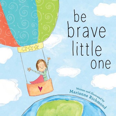 Be Brave Little One - by Marianne Richmond (Board Book)