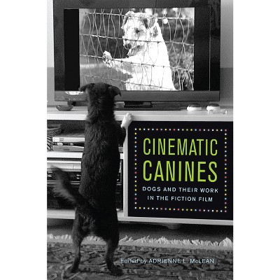 Cinematic Canines - by  Adrienne L McLean (Paperback)
