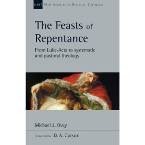 The Feasts of Repentance - (New Studies in Biblical Theology) by  Michael J Ovey (Paperback) - 1 of 1