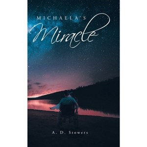 Michaela's Miracle - by  A D Stowers (Hardcover) - 1 of 1