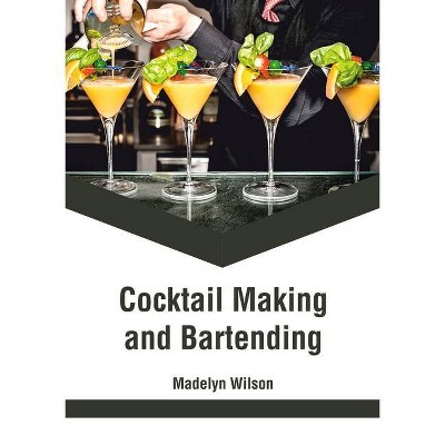 Cocktail Making and Bartending - by  Madelyn Wilson (Hardcover)