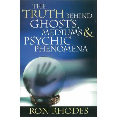 The Truth Behind Ghosts, Mediums, & Psychic Phenomena - by  Ron Rhodes (Paperback)