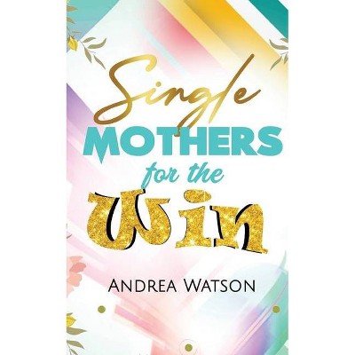 Single Mothers for the Win - by  Andrea Watson (Paperback)
