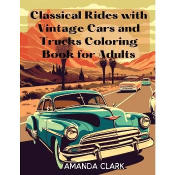 Classical Rides with Vintage Cars and Trucks Coloring Book for Adults - by  Amanda Clark (Paperback)