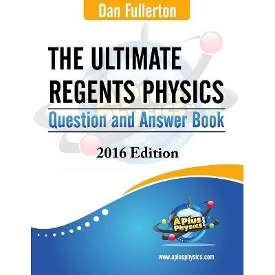 The Ultimate Regents Physics Question and Answer Book - by  Dan Fullerton (Paperback)