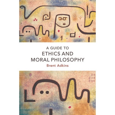 A Guide to Ethics and Moral Philosophy - by  Brent Adkins (Paperback)