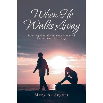 When He Walks Away - by  Mary a Bryant (Paperback)