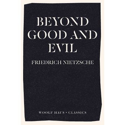 Beyond Good and Evil - by  Friedrich Wilhelm Nietzsche (Paperback)