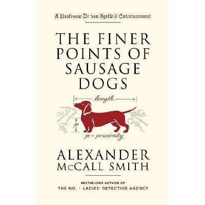 The Finer Points of Sausage Dogs - (Professor Dr Von Igelfeld) by  Alexander McCall Smith (Paperback)