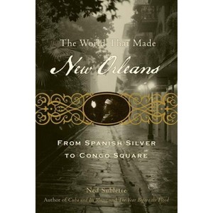 The World That Made New Orleans - by  Ned Sublette (Paperback) - 1 of 1