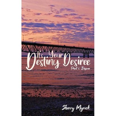 It's Your Destiny Desiree - by  Sherry Myrick (Hardcover)