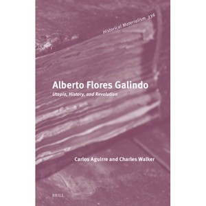Alberto Flores Galindo - (Historical Materialism Book) by  Carlos Aguirre & Charles Walker (Hardcover) - 1 of 1