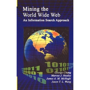 Mining the World Wide Web - (Information Retrieval) by  George Chang & Marcus Healey & James A M McHugh & T L Wang (Hardcover) - 1 of 1
