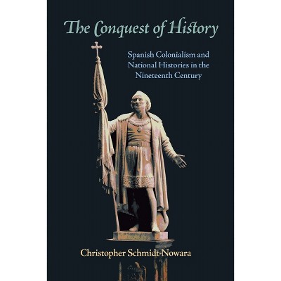 The Conquest of History - (Pitt Latin American) by  Christopher Schmidt-Nowara (Paperback)