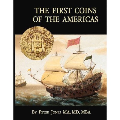 The First Coins of the Americas - by  Peter Jones (Hardcover)