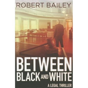 Between Black and White - (McMurtrie and Drake Legal Thrillers) by  Robert Bailey (Paperback) - 1 of 1