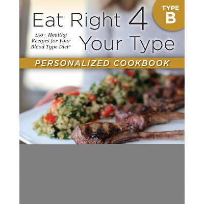 Eat Right 4 Your Type Personalized Cookbook Type B - by  Peter J D'Adamo & Kristin O'Connor (Paperback)