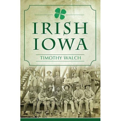 Irish Iowa - (American Heritage) by  Timothy Walch (Paperback)