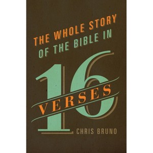 The Whole Story of the Bible in 16 Verses - by  Chris Bruno (Paperback) - 1 of 1