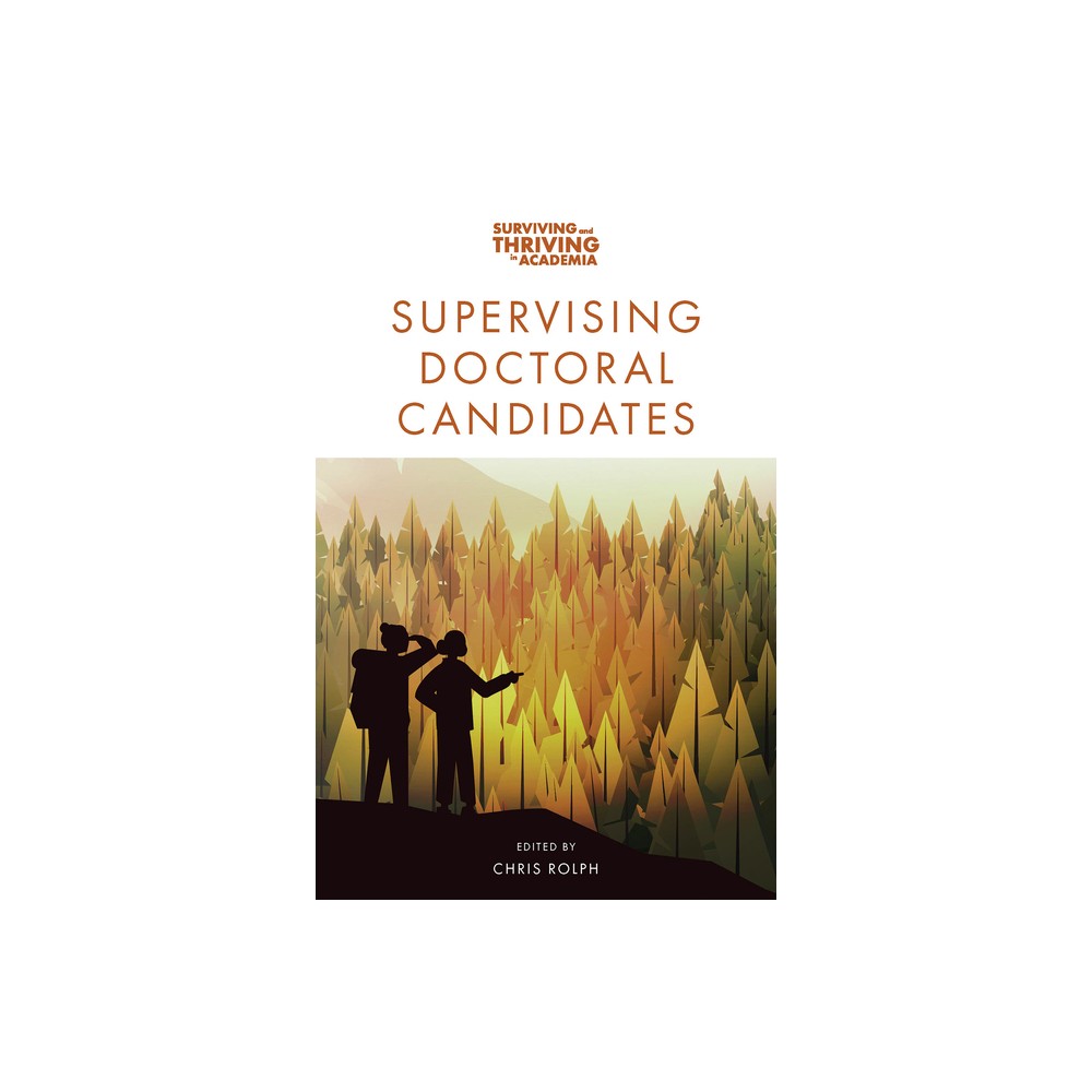 Supervising Doctoral Candidates - (Surviving and Thriving in Academia) by Chris Rolph (Paperback)