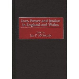 Law, Power and Justice in England and Wales - (Law, Power, and Justice in Comparative Perspective,) by  Ian K McKenzie (Hardcover) - 1 of 1