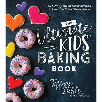 The Ultimate Kids' Baking Book - by  Tiffany Dahle (Paperback)