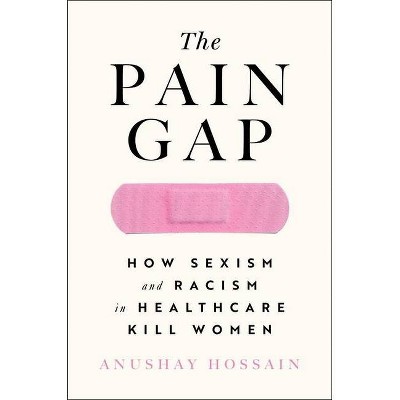 The Pain Gap - by  Anushay Hossain (Hardcover)