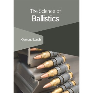The Science of Ballistics - by  Osmond Lynch (Hardcover) - 1 of 1