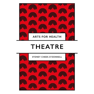 Theatre - (Arts for Health) by  Sydney Cheek-O'Donnell (Paperback)