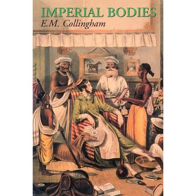 Imperial Bodies - by  E M Collingham (Paperback)