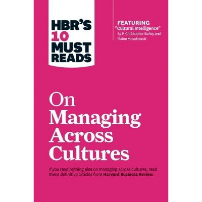 Hbr's 10 Must Reads on Managing Across Cultures (with Featured Article Cultural Intelligence by P. Christopher Earley and Elaine Mosakowski)