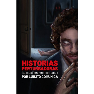 Historias Perturbadoras. Basadas En Hechos Reales/ Disturbing Stories. Based on True Events - by  Luisito Comunica (Paperback)
