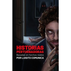 Historias Perturbadoras. Basadas En Hechos Reales/ Disturbing Stories. Based on True Events - by  Luisito Comunica (Paperback) - 1 of 1