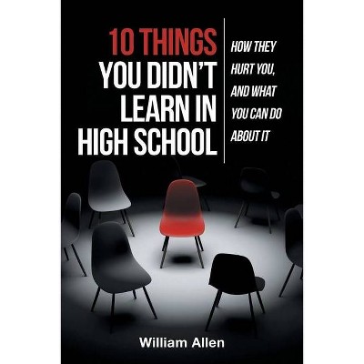 10 Things You Didn't Learn in High School - by  William Allen (Paperback)