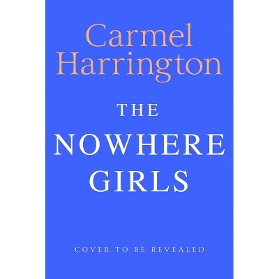 The Nowhere Girls - by  Carmel Harrington (Hardcover)