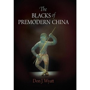 The Blacks of Premodern China - (Encounters with Asia) by  Don J Wyatt (Hardcover) - 1 of 1
