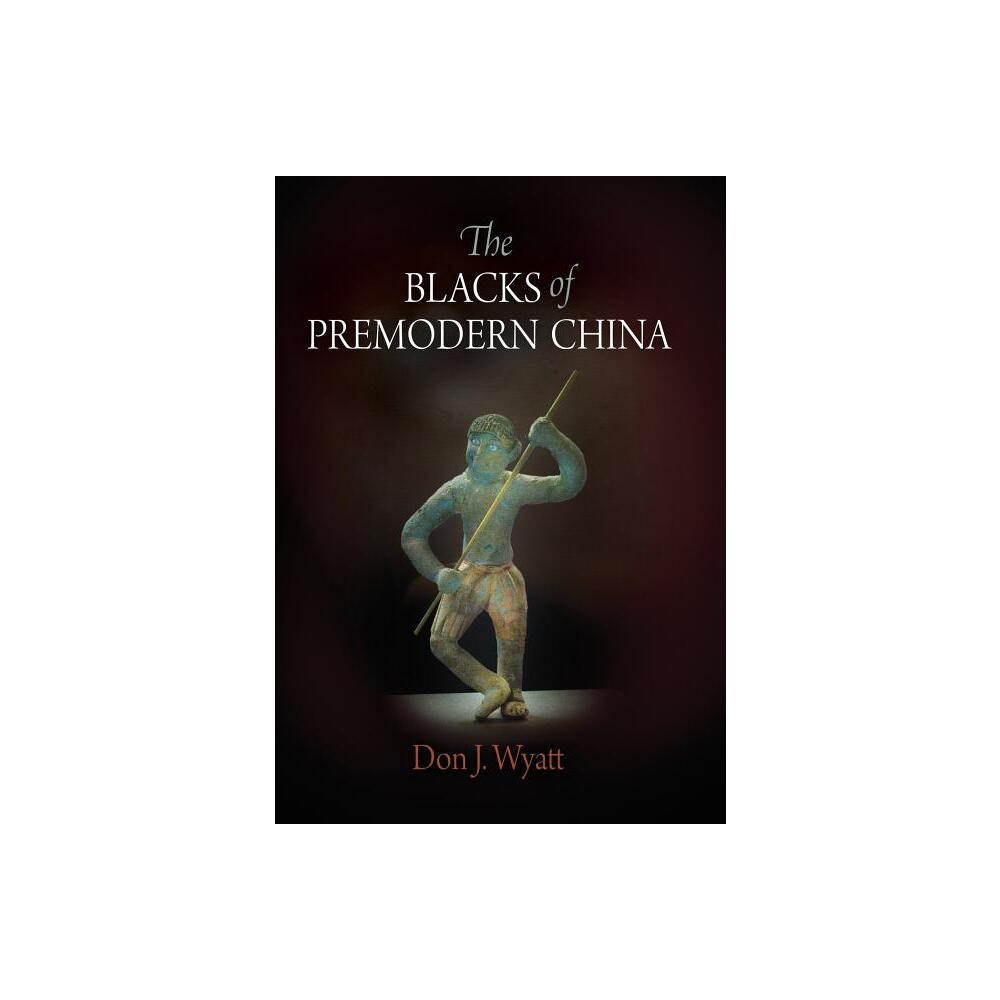 The Blacks of Premodern China - (Encounters with Asia) by Don J Wyatt (Hardcover)