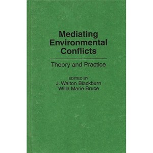 Mediating Environmental Conflicts - by  J Walton Blackburn & Willa M Bruce (Hardcover) - 1 of 1