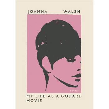 My Life as a Godard Movie - (Undelivered Lectures) by  Joanna Walsh (Paperback)