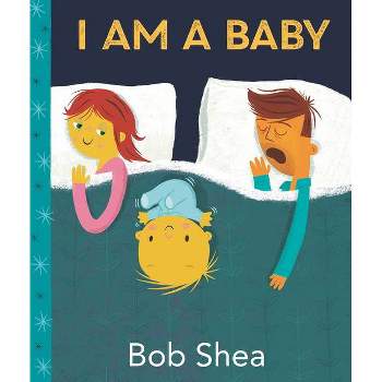 I Am a Baby - by  Bob Shea (Hardcover)