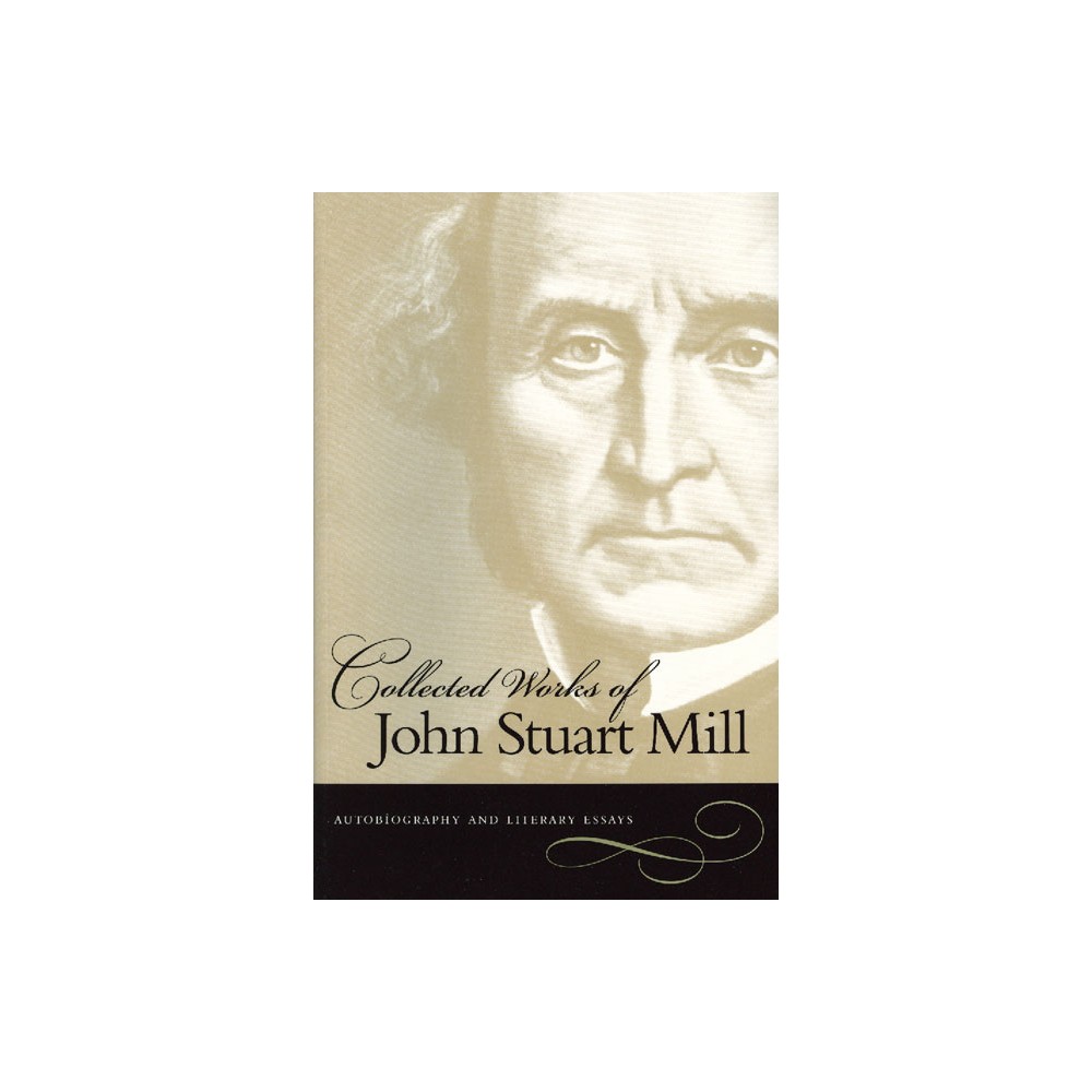 Autobiography and Literary Essays - (Collected Works of John Stuart Mill) by John Stuart Mill (Paperback)